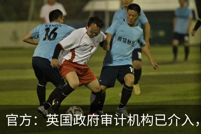 官方：英国政府审计机构已介入，正式调查曼城114案财务情况