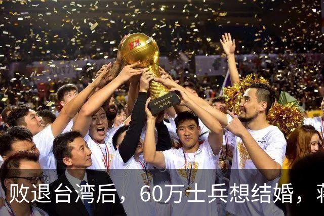 败退台湾后，60万士兵想结婚，蒋介石想了一个办法解决他们的需求