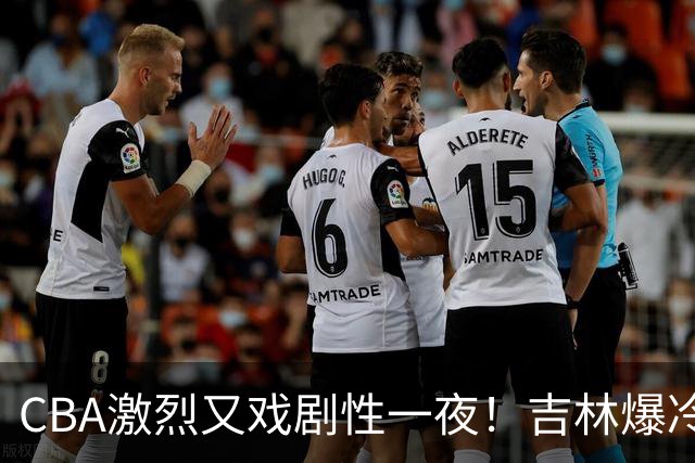 CBA激烈又戏剧性一夜!吉林爆冷辽篮苦主:广东“惨胜”倒数第一